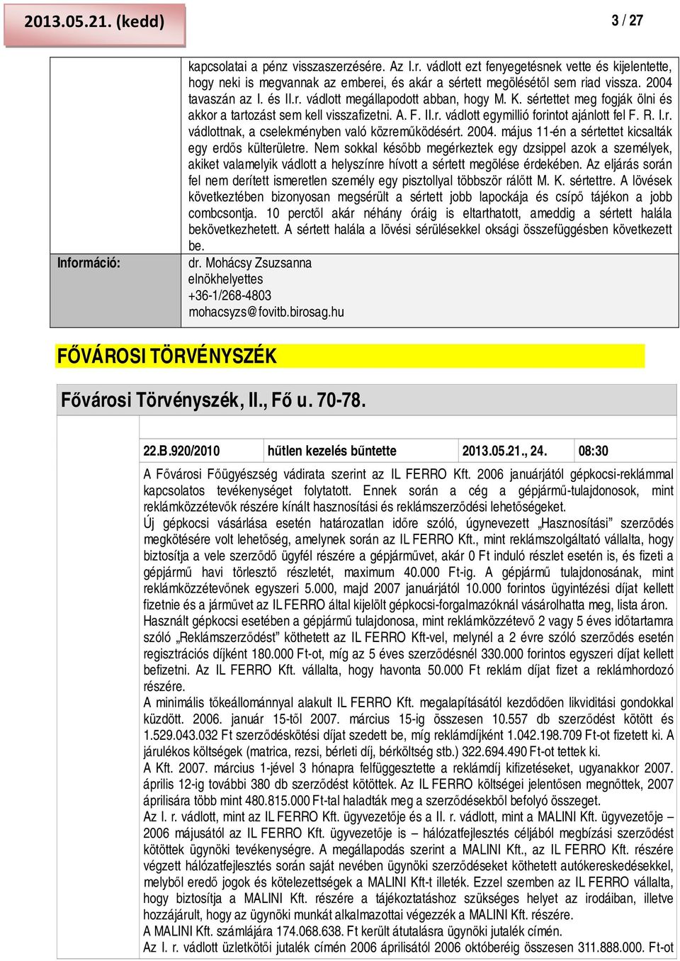 2004. május 11-én a sértettet kicsalták egy erdős külterületre. Nem sokkal később megérkeztek egy dzsippel azok a személyek, akiket valamelyik vádlott a helyszínre hívott a sértett megölése érdekében.