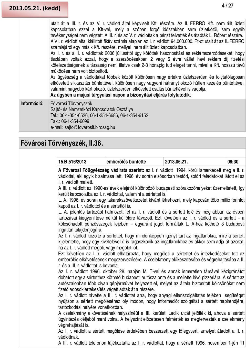 Róbert részére. A VI. r. vádlott által kiállított fiktív számla alapján az I. r. vádlott 94.000.000. Ft-ot utalt át az IL FERRO számlájáról egy másik Kft.