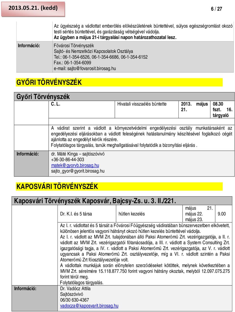: 06-1-354-6099 e-mail: sajto@fovarosit.birosag.hu GYŐRI TÖRVÉNYSZÉK Győri Törvényszék C. L. Hivatali visszaélés bűntette 2013. május 21. 08.30 fszt. 16.