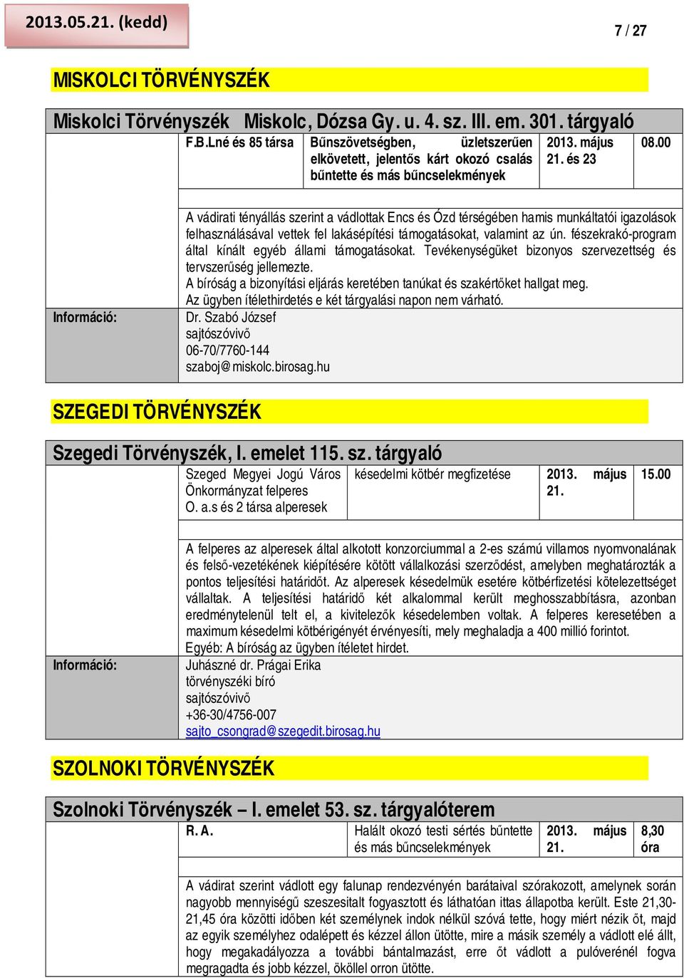 00 A vádirati tényállás szerint a vádlottak Encs és Ózd térségében hamis munkáltatói igazolások felhasználásával vettek fel lakásépítési támogatásokat, valamint az ún.