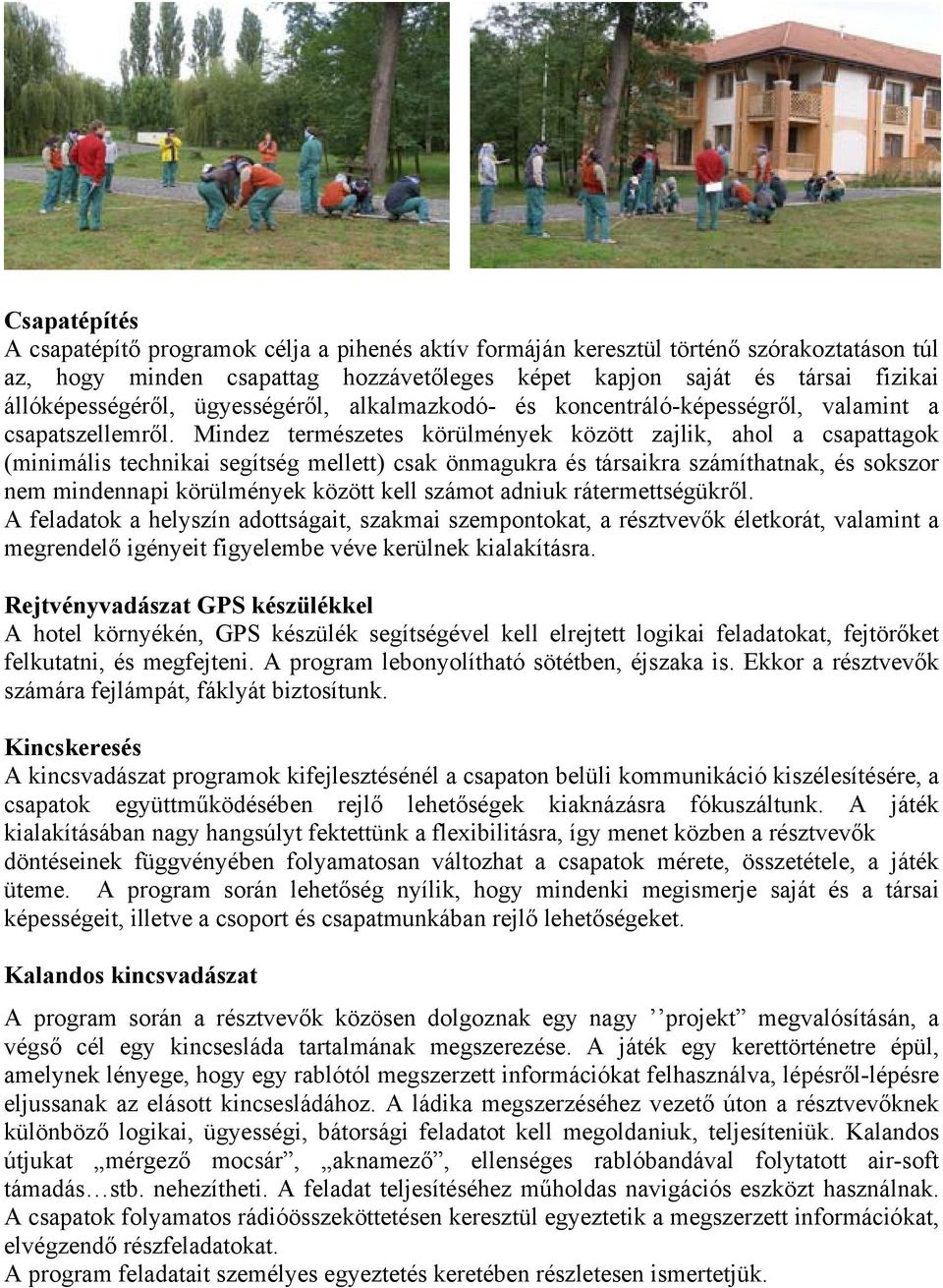 Mindez természetes körülmények között zajlik, ahol a csapattagok (minimális technikai segítség mellett) csak önmagukra és társaikra számíthatnak, és sokszor nem mindennapi körülmények között kell