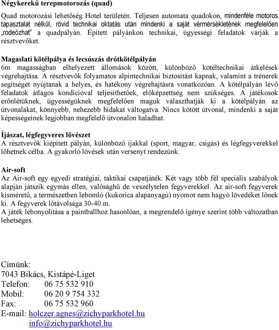Épített pályánkon technikai, ügyességi feladatok várják a résztvevőket.