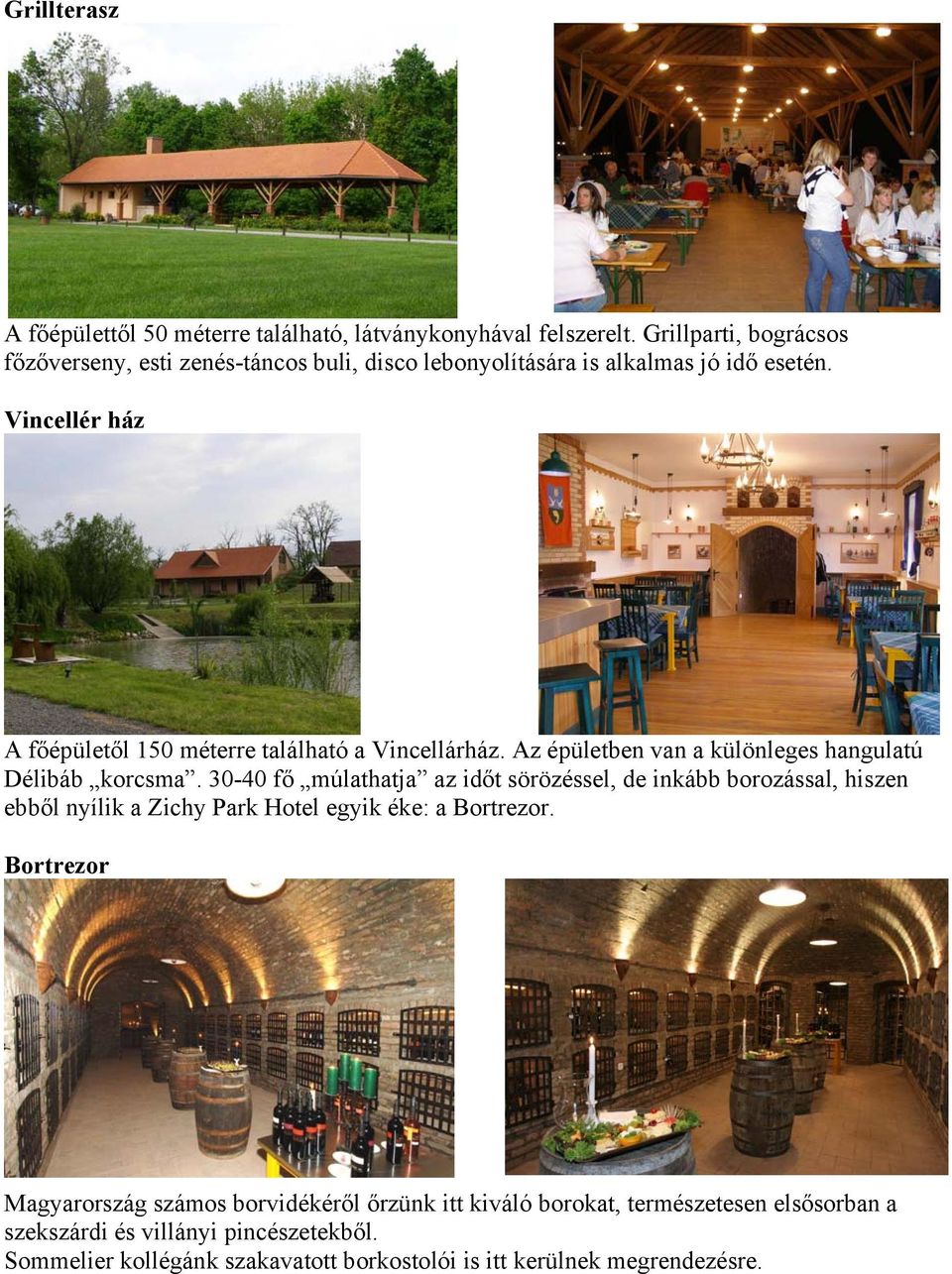 Vincellér ház A főépületől 150 méterre található a Vincellárház. Az épületben van a különleges hangulatú Délibáb korcsma.