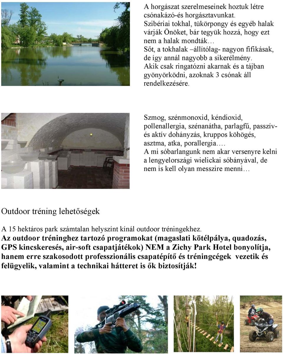 Akik csak ringatózni akarnak és a tájban gyönyörködni, azoknak 3 csónak áll rendelkezésére.