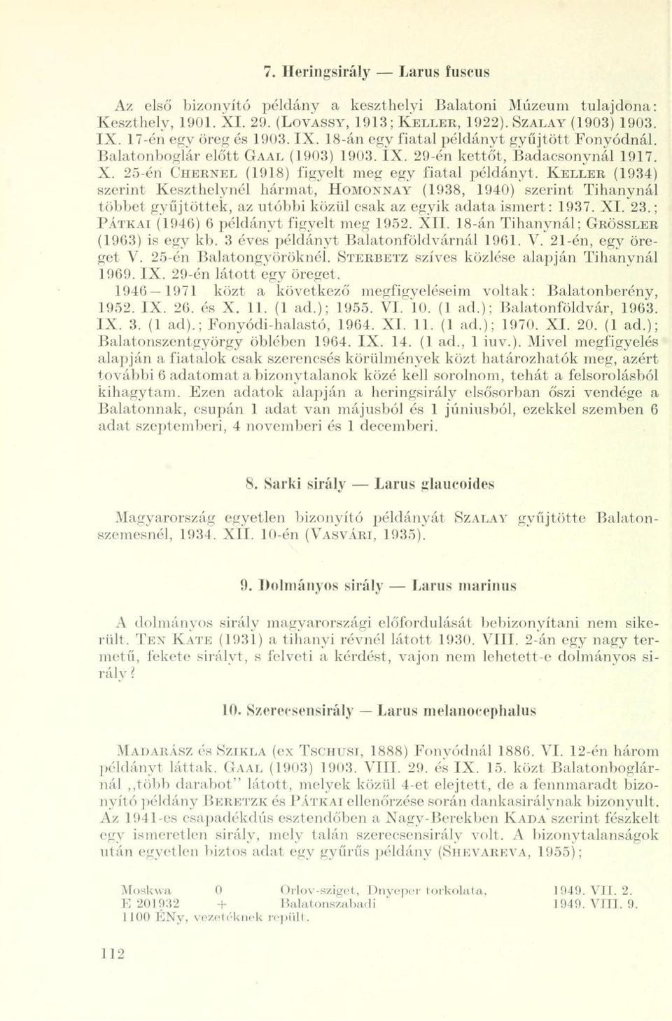KELLER (1934) szerint Keszthelynél hármat, HOMONNAY (1938, 1940) szerint Tihanynál többet gyűjtöttek, az utóbbi közül csak az egyik adata ismert: 1937. XI. 23.