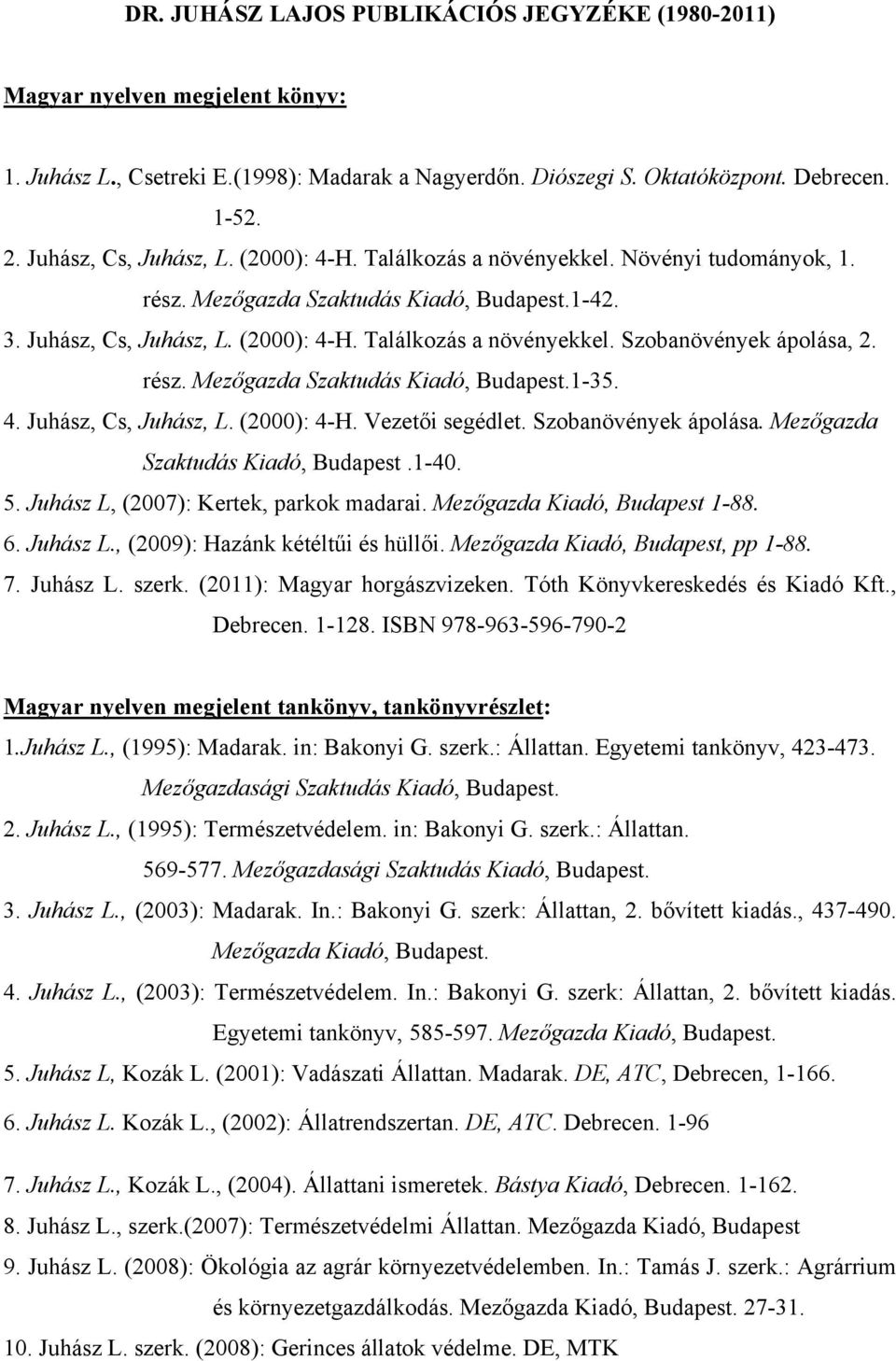 rész. Mezőgazda Szaktudás Kiadó, Budapest.1-35. 4. Juhász, Cs, Juhász, L. (2000): 4-H. Vezetői segédlet. Szobanövények ápolása. Mezőgazda Szaktudás Kiadó, Budapest.1-40. 5.