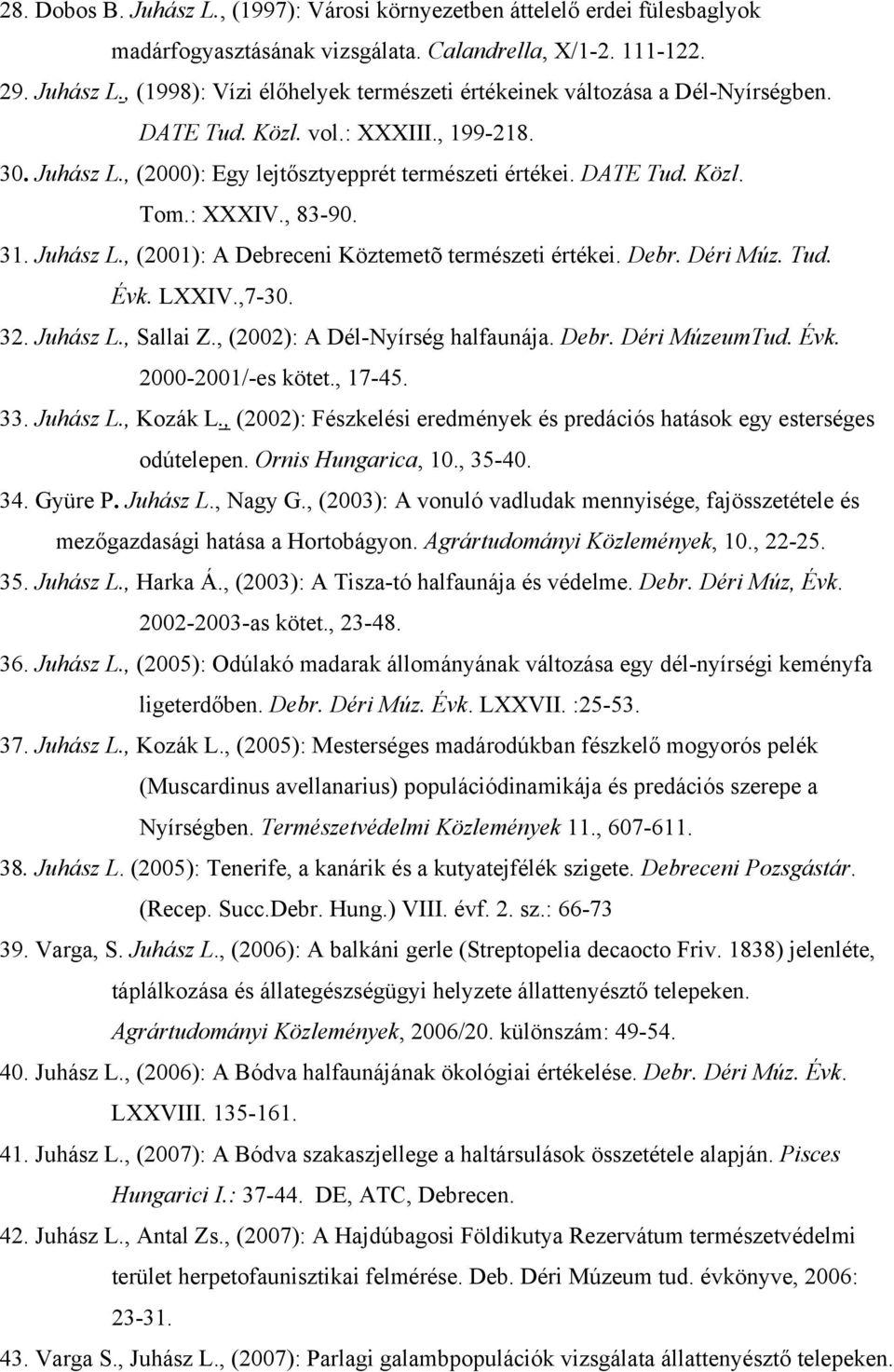 Debr. Déri Múz. Tud. Évk. LXXIV.,7-30. 32. Juhász L., Sallai Z., (2002): A Dél-Nyírség halfaunája. Debr. Déri MúzeumTud. Évk. 2000-2001/-es kötet., 17-45. 33. Juhász L., Kozák L.