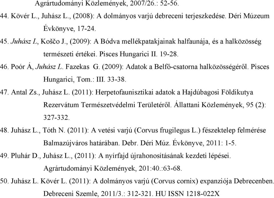 Pisces Hungarici, Tom.: III. 33-38. 47. Antal Zs., Juhász L. (2011): Herpetofaunisztikai adatok a Hajdúbagosi Földikutya Rezervátum Természetvédelmi Területéről.