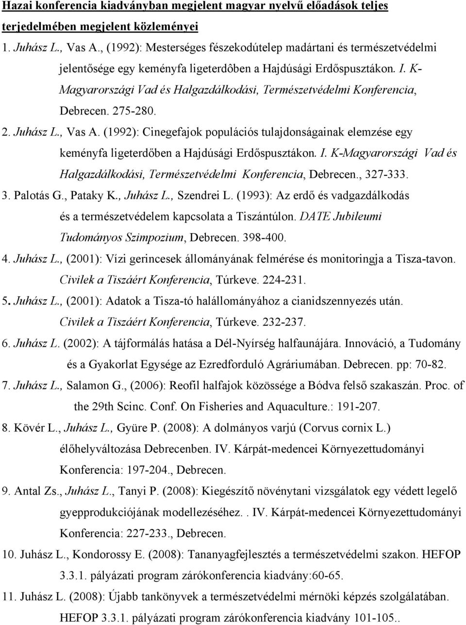 K- Magyarországi Vad és Halgazdálkodási, Természetvédelmi Konferencia, Debrecen. 275-280. 2. Juhász L., Vas A.