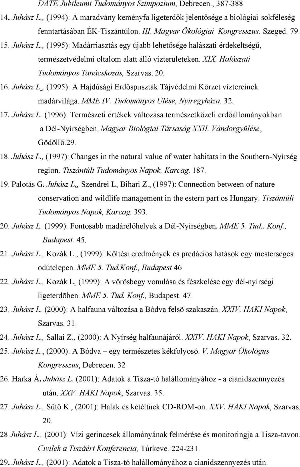 Halászati Tudományos Tanácskozás, Szarvas. 20. 16. Juhász L., (1995): A Hajdúsági Erdőspuszták Tájvédelmi Körzet víztereinek madárvilága. MME IV. Tudományos Ülése, Nyíregyháza. 32. 17. Juhász L. (1996): Természeti értékek változása természetközeli erdőállományokban a Dél-Nyírségben.