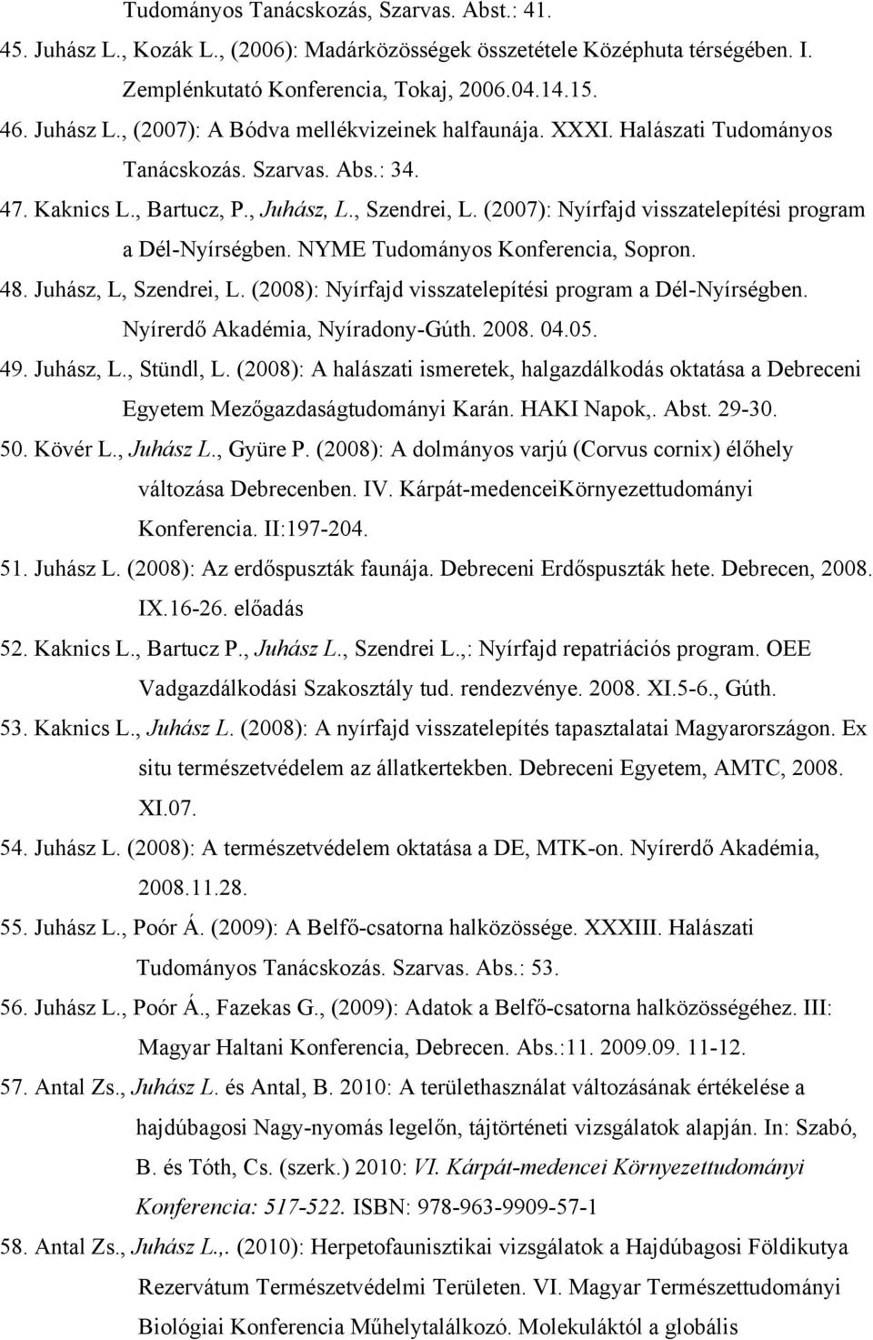 NYME Tudományos Konferencia, Sopron. 48. Juhász, L, Szendrei, L. (2008): Nyírfajd visszatelepítési program a Dél-Nyírségben. Nyírerdő Akadémia, Nyíradony-Gúth. 2008. 04.05. 49. Juhász, L., Stündl, L.