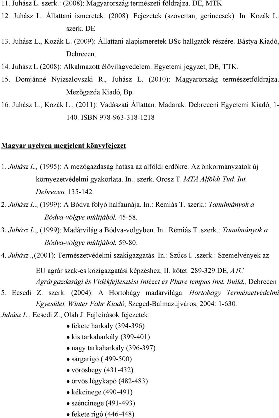 (2010): Magyarország természetföldrajza. Mezőgazda Kiadó, Bp. 16. Juhász L., Kozák L., (2011): Vadászati Állattan. Madarak. Debreceni Egyetemi Kiadó, 1-140.
