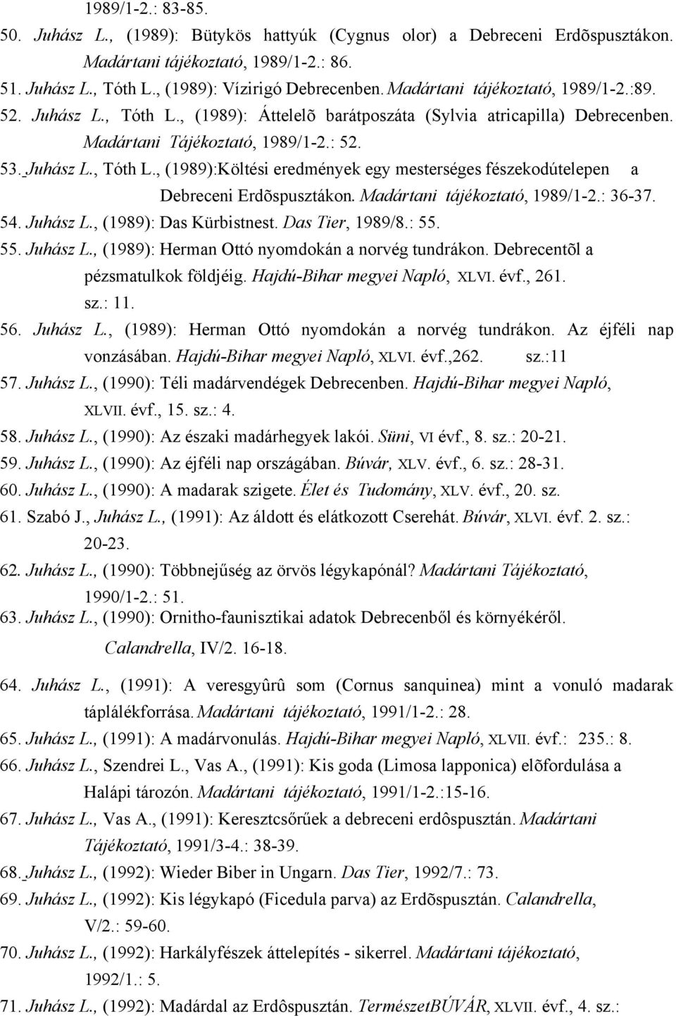 Madártani tájékoztató, 1989/1-2.: 36-37. 54. Juhász L., (1989): Das Kürbistnest. Das Tier, 1989/8.: 55. 55. Juhász L., (1989): Herman Ottó nyomdokán a norvég tundrákon.