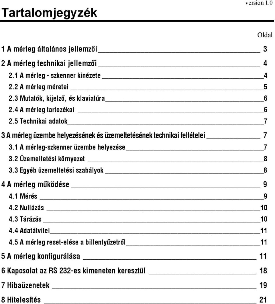 1 A mérleg-szkenner üzembe helyezése 7 3.2 Üzemeltetési környezet 8 3.3 Egyéb üzemeltetési szabályok 8 4 A mérleg működése 9 4.1 Mérés 9 4.2 Nullázás 10 4.