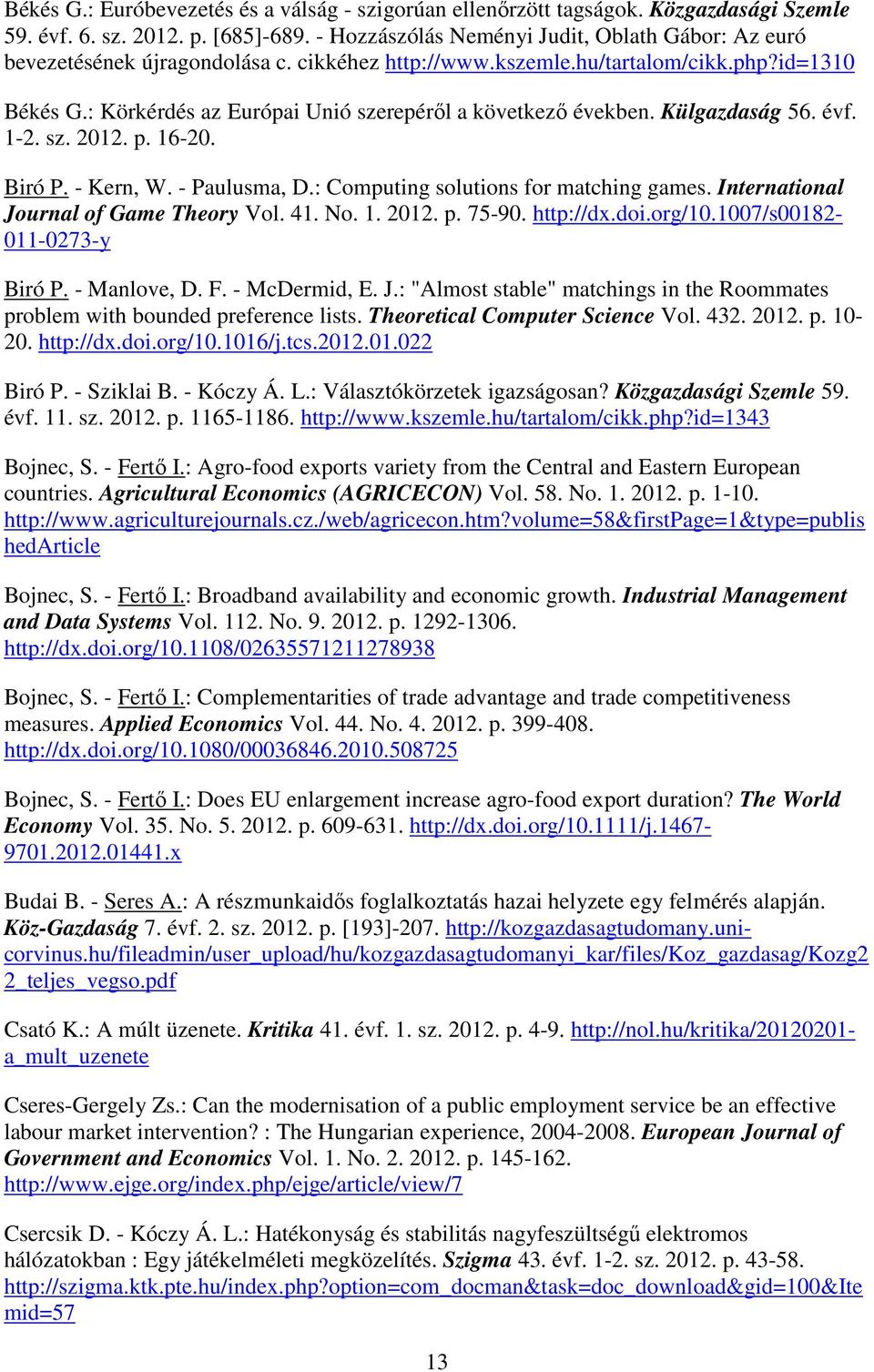 : Körkérdés az Európai Unió szerepéről a következő években. Külgazdaság 56. évf. 1-2. sz. 2012. p. 16-20. Biró P. - Kern, W. - Paulusma, D.: Computing solutions for matching games.