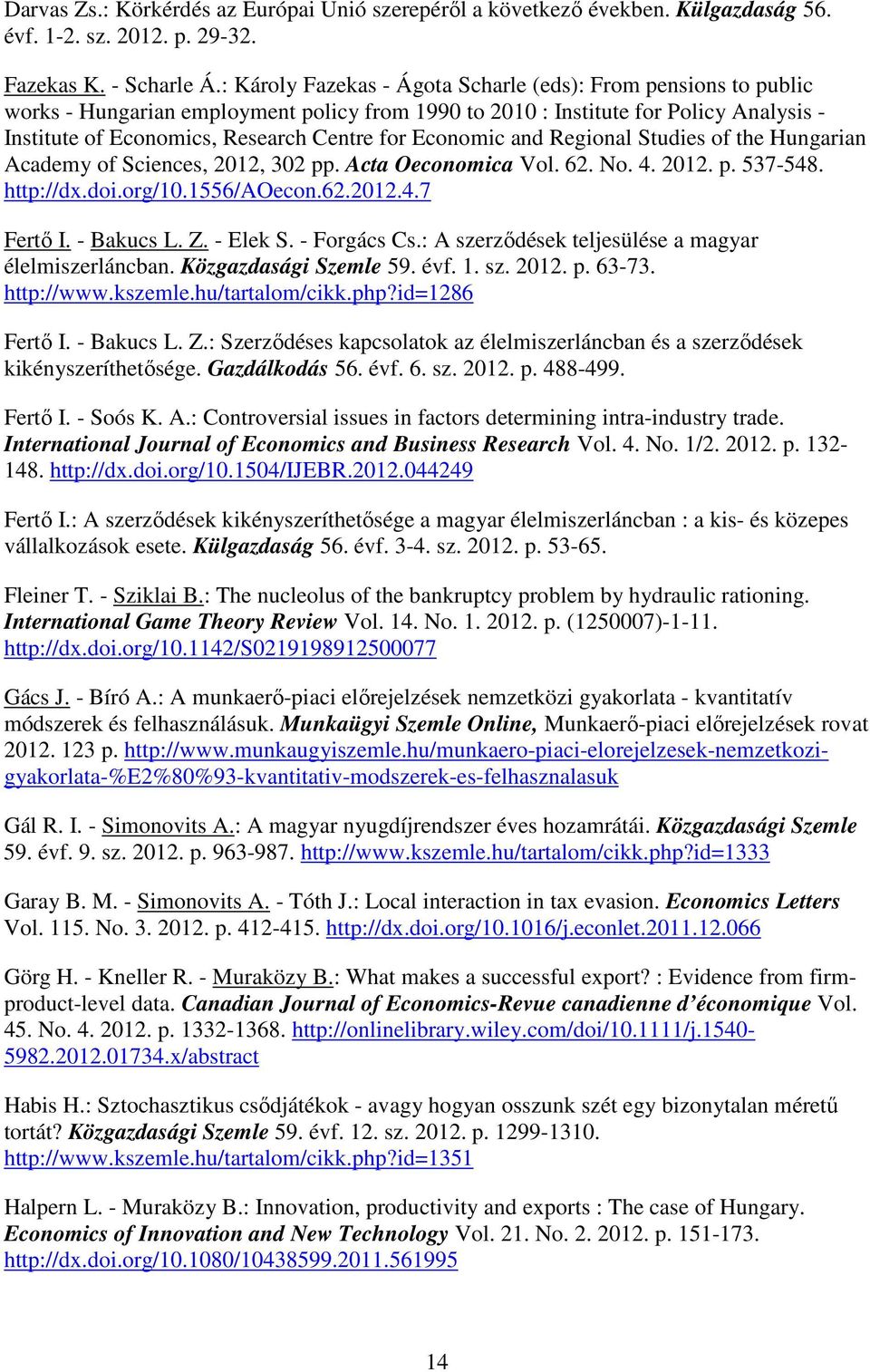 Economic and Regional Studies of the Hungarian Academy of Sciences, 2012, 302 pp. Acta Oeconomica Vol. 62. No. 4. 2012. p. 537-548. http://dx.doi.org/10.1556/aoecon.62.2012.4.7 Fertő I. - Bakucs L. Z.