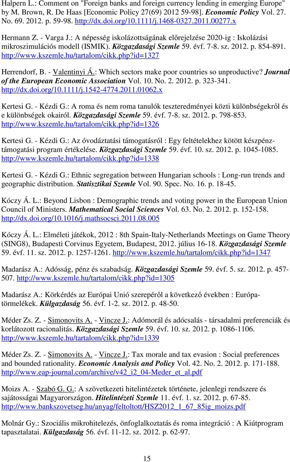 2012. p. 854-891. http://www.kszemle.hu/tartalom/cikk.php?id=1327 Herrendorf, B. - Valentinyi Á.: Which sectors make poor countries so unproductive? Journal of the European Economic Association Vol.