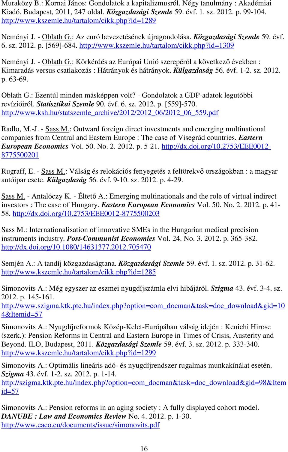- Oblath G.: Körkérdés az Európai Unió szerepéről a következő években : Kimaradás versus csatlakozás : Hátrányok és hátrányok. Külgazdaság 56. évf. 1-2. sz. 2012. p. 63-69. Oblath G.: Ezentúl minden másképpen volt?