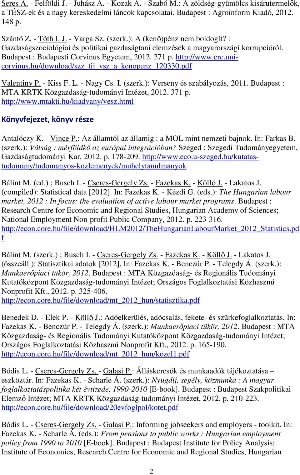 271 p. http://www.crc.unicorvinus.hu/download/szz_tij_vsz_a_kenopenz_120330.pdf Valentiny P. - Kiss F. L. - Nagy Cs. I. (szerk.): Verseny és szabályozás, 2011.