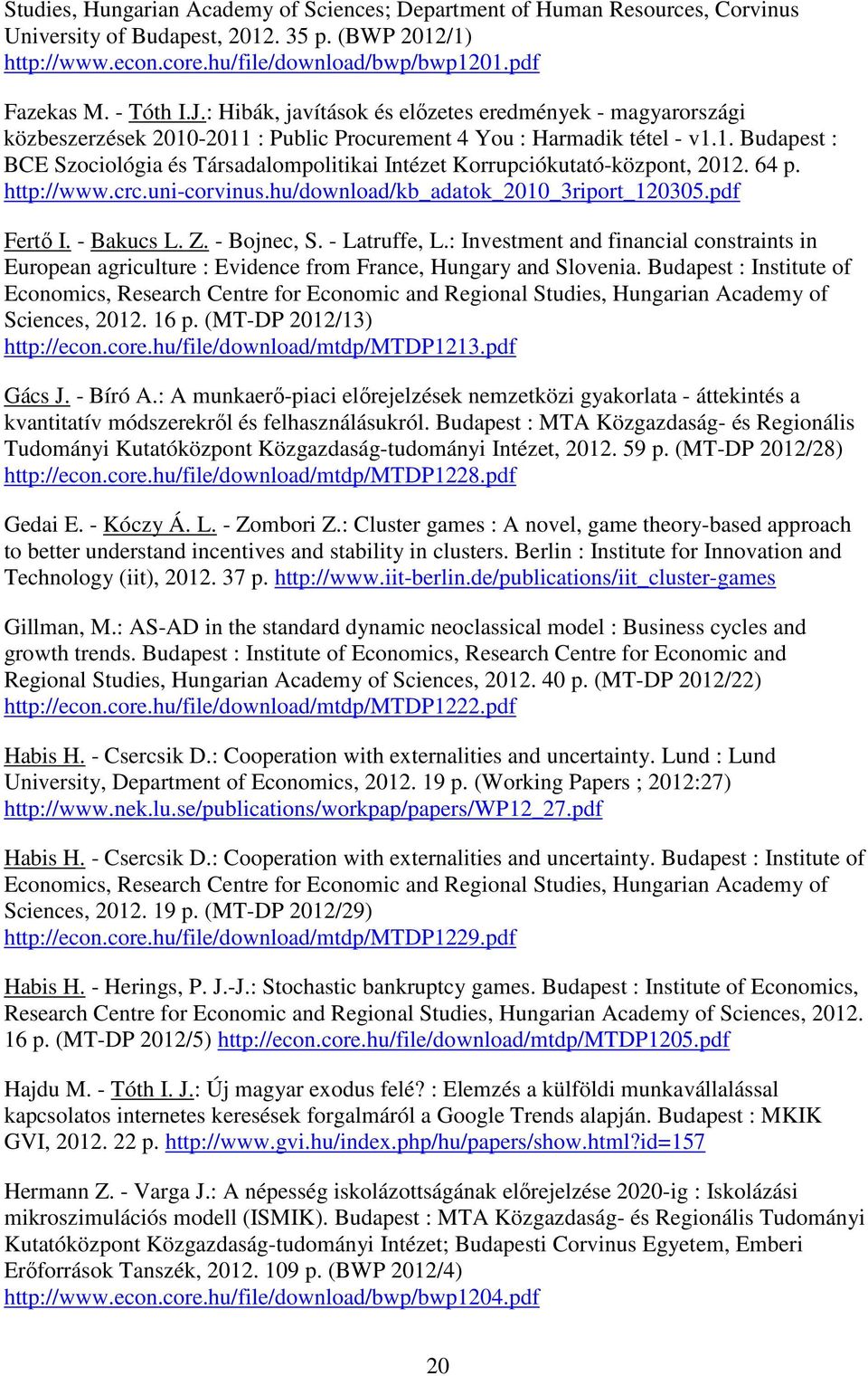 64 p. http://www.crc.uni-corvinus.hu/download/kb_adatok_2010_3riport_120305.pdf Fertő I. - Bakucs L. Z. - Bojnec, S. - Latruffe, L.