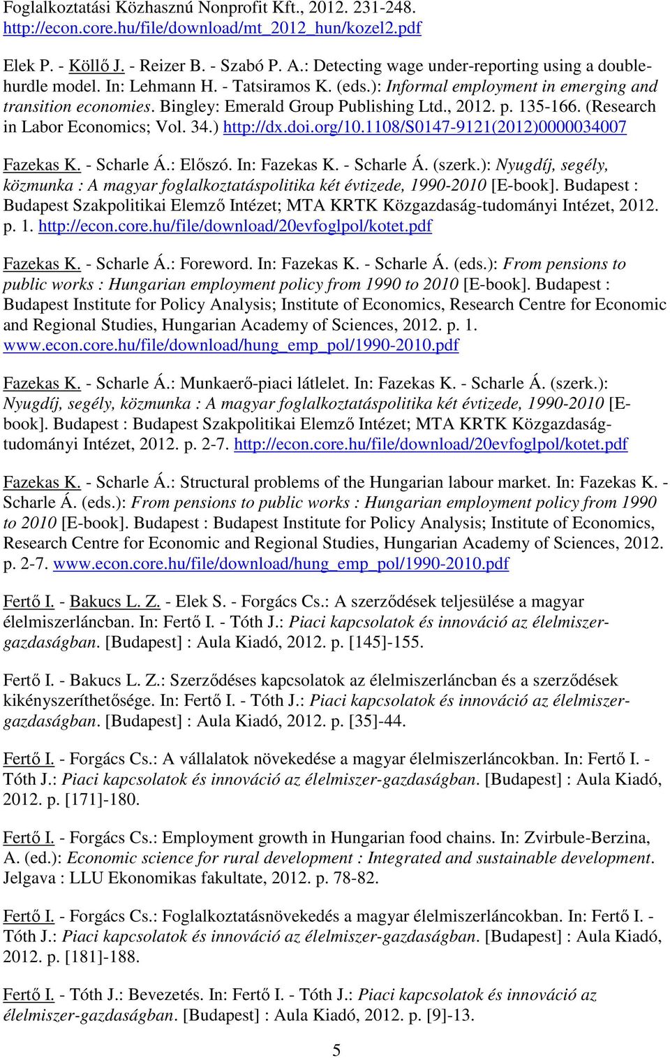 , 2012. p. 135-166. (Research in Labor Economics; Vol. 34.) http://dx.doi.org/10.1108/s0147-9121(2012)0000034007 Fazekas K. - Scharle Á.: Előszó. In: Fazekas K. - Scharle Á. (szerk.