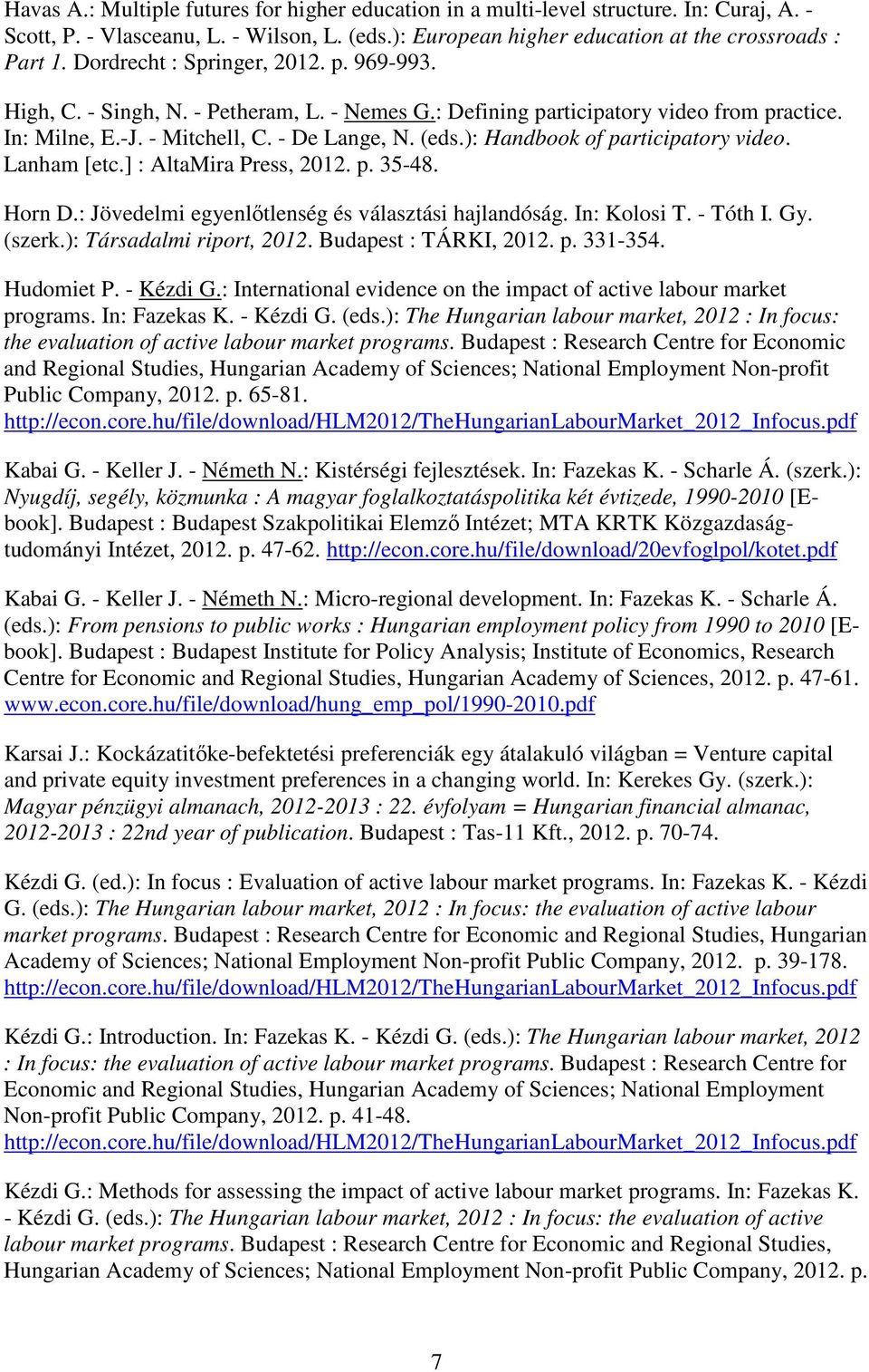 ): Handbook of participatory video. Lanham [etc.] : AltaMira Press, 2012. p. 35-48. Horn D.: Jövedelmi egyenlőtlenség és választási hajlandóság. In: Kolosi T. - Tóth I. Gy. (szerk.