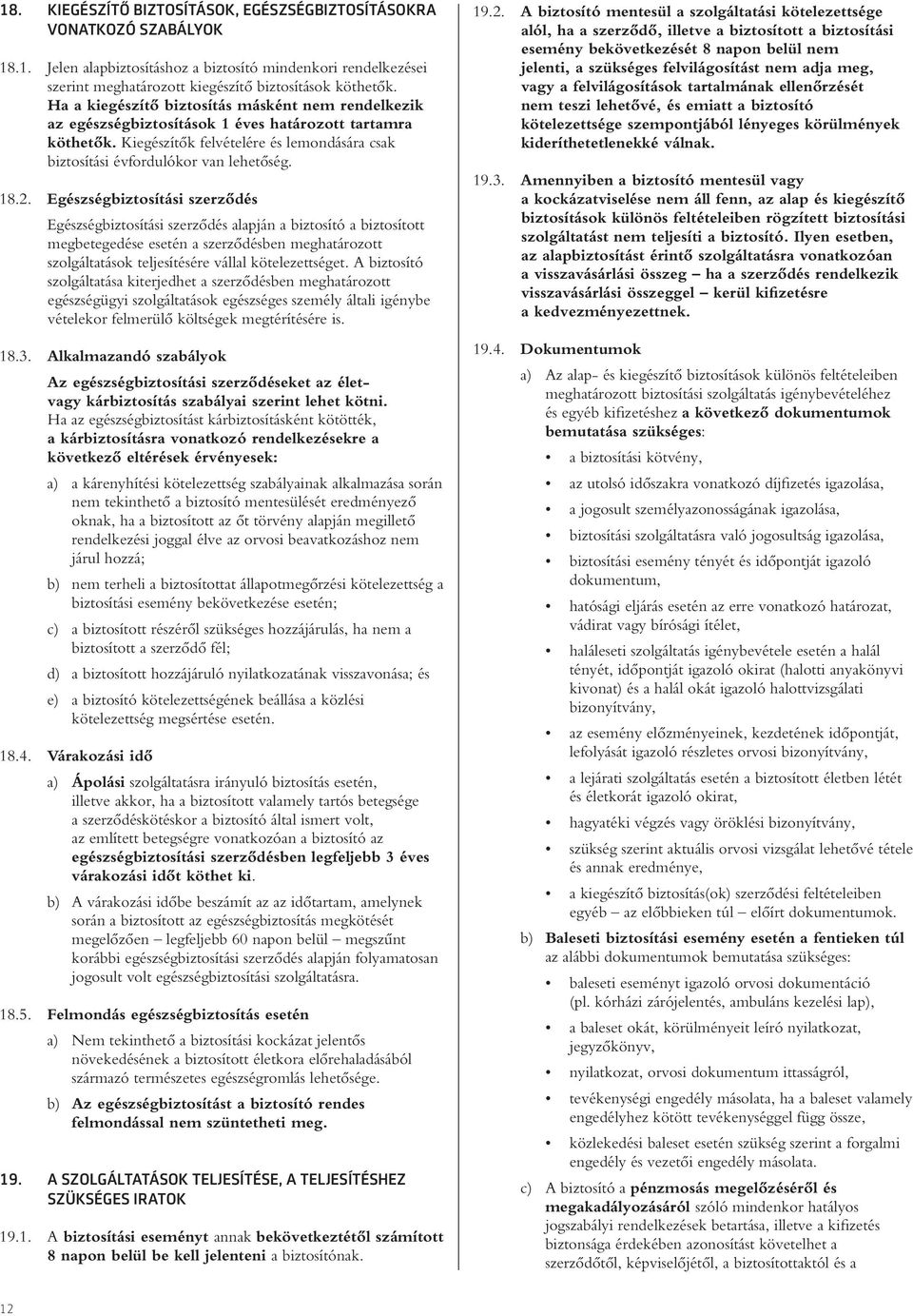 2. Egészségbiztosítási szerzôdés Egészségbiztosítási szerzôdés alapján a biztosító a biztosított megbetegedése esetén a szerzôdésben meghatározott szolgáltatások teljesítésére vállal kötelezettséget.