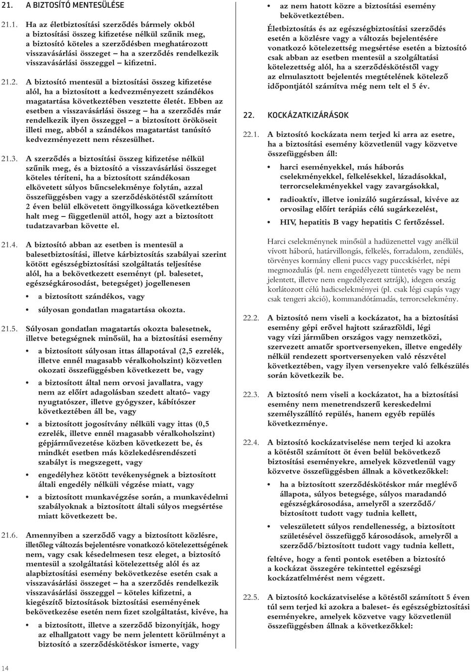 .2. A biztosító mentesül a biztosítási összeg kifizetése alól, ha a biztosított a kedvezményezett szándékos magatartása következtében vesztette életét.