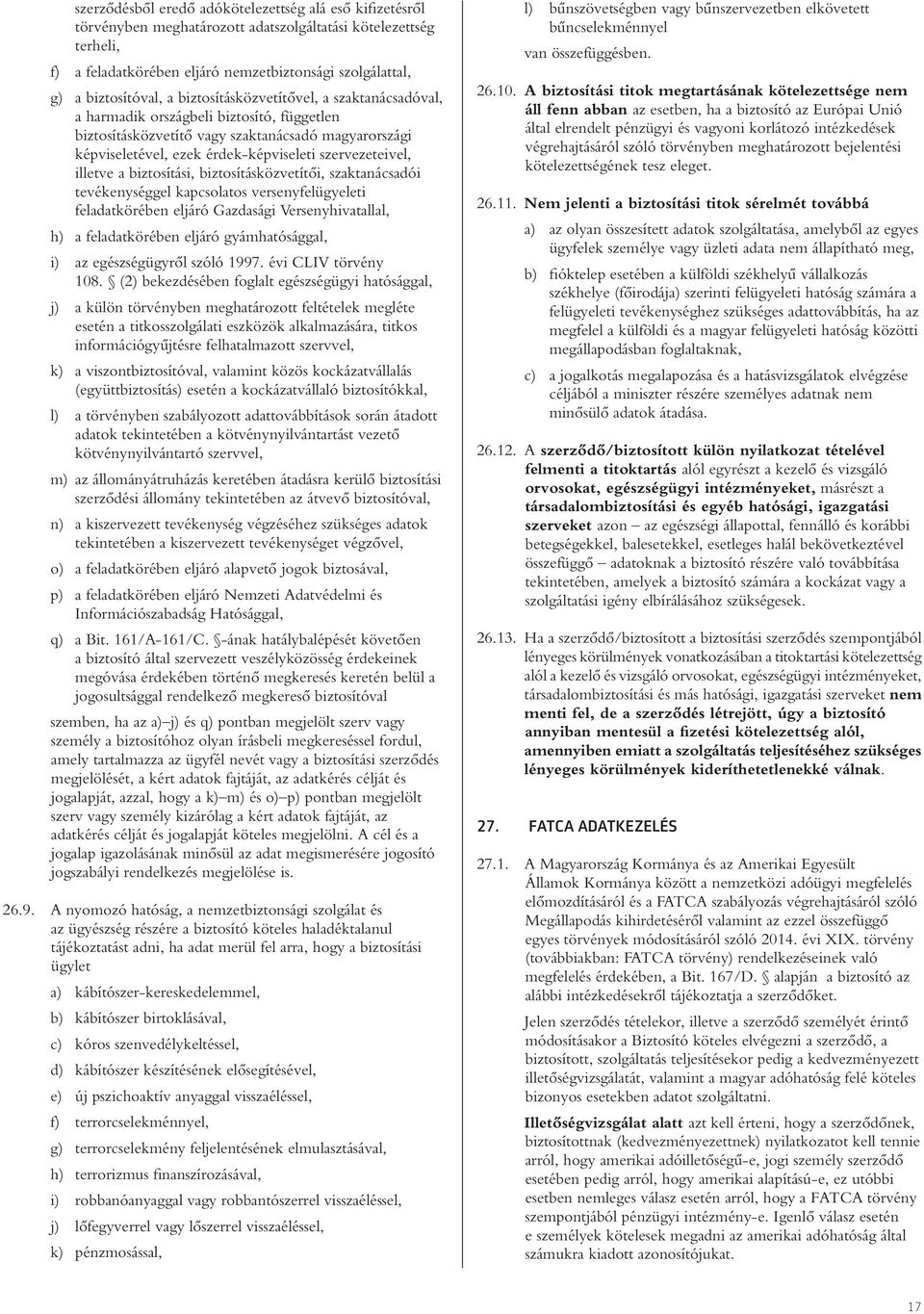 illetve a biztosítási, biztosításközvetítôi, szaktanácsadói tevékenységgel kapcsolatos versenyfelügyeleti feladatkörében eljáró Gazdasági Versenyhivatallal, h) a feladatkörében eljáró gyámhatósággal,