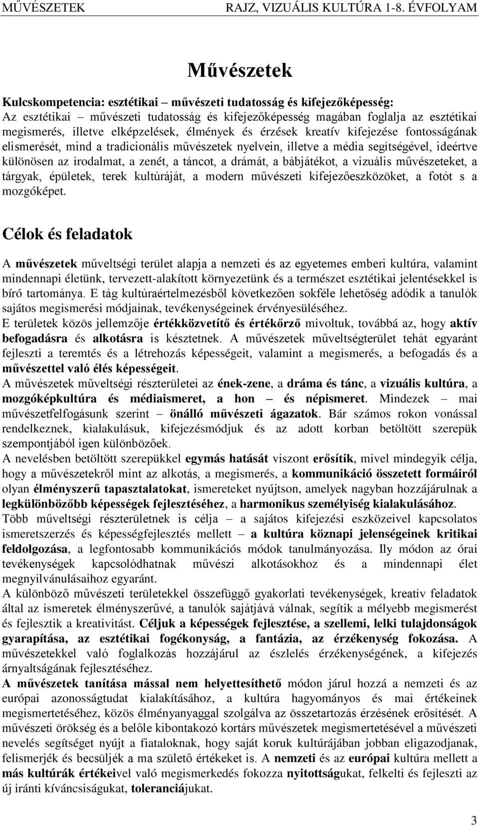 táncot, a drámát, a bábjátékot, a vizuális művészeteket, a tárgyak, épületek, terek kultúráját, a modern művészeti kifejezőeszközöket, a fotót s a mozgóképet.