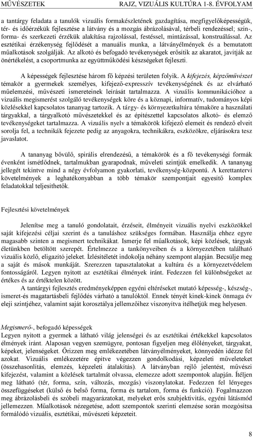 Az alkotó és befogadó tevékenységek erősítik az akaratot, javítják az önértékelést, a csoportmunka az együttműködési készségeket fejleszti. A képességek fejlesztése három fő képzési területen folyik.