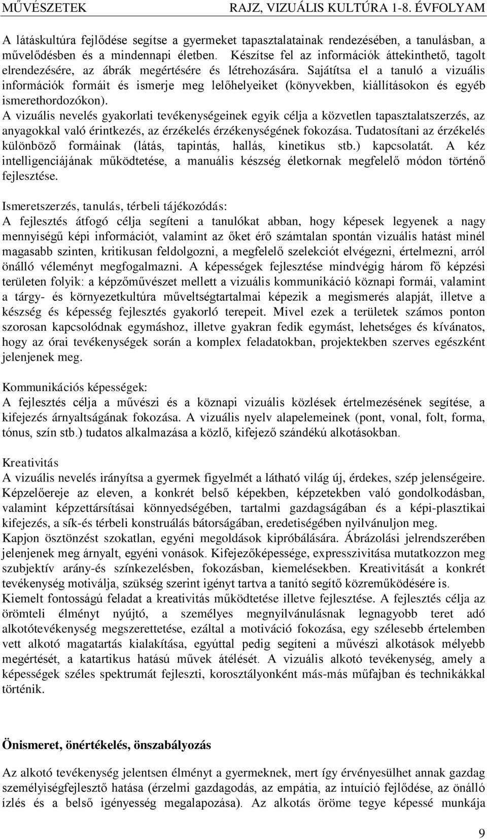 Sajátítsa el a tanuló a vizuális információk formáit és ismerje meg lelőhelyeiket (könyvekben, kiállításokon és egyéb ismerethordozókon).