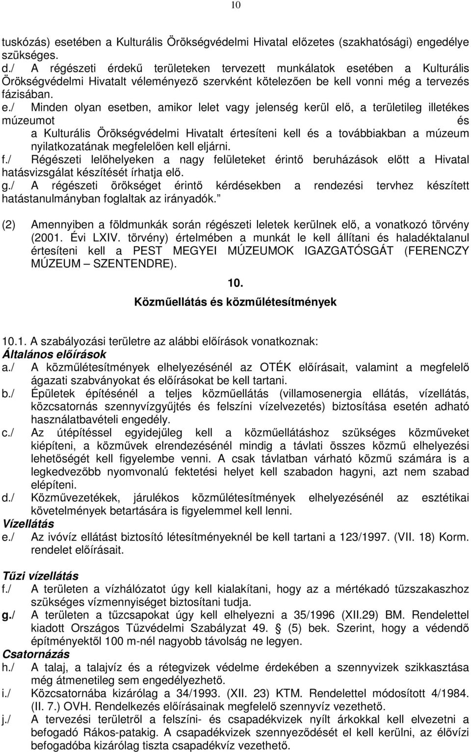 etében a Kulturális Örökségvédelmi Hivatalt véleményező szervként kötelezően be kell vonni még a tervezés fázisában. e.