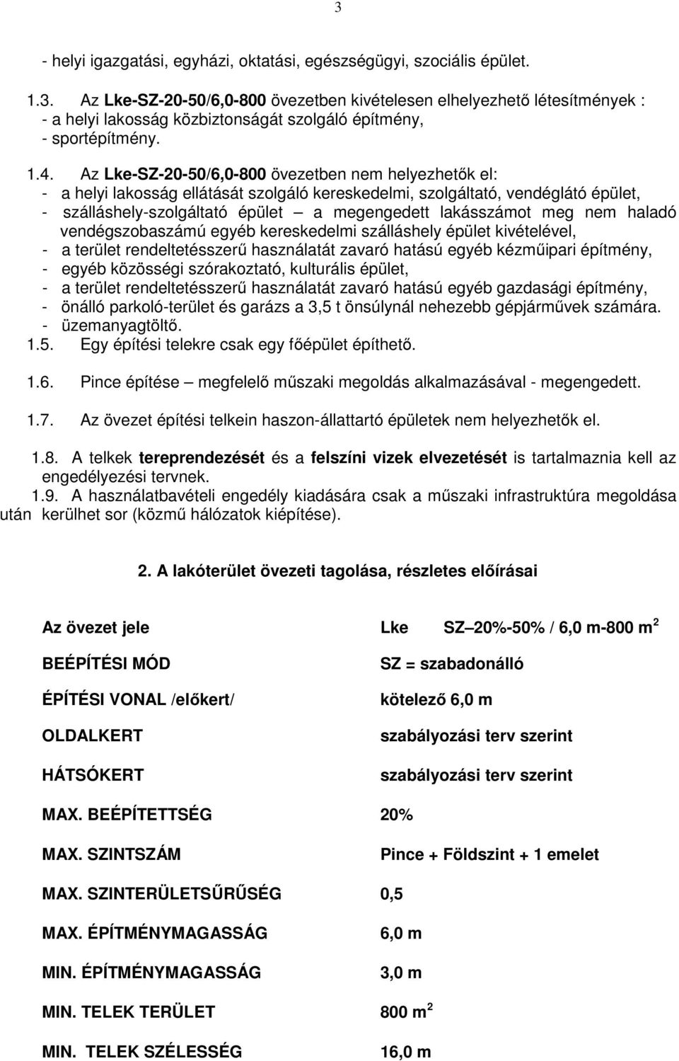 lakásszámot meg nem haladó vendégszobaszámú egyéb kereskedelmi szálláshely épület kivételével, - a terület rendeltetésszerű használatát zavaró hatású egyéb kézműipari építmény, - egyéb közösségi
