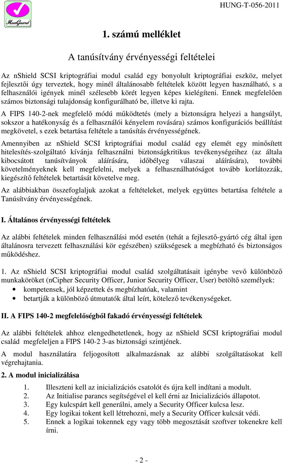 A FIPS 140-2-nek megfelelı módú mőködtetés (mely a biztonságra helyezi a hangsúlyt, sokszor a hatékonyság és a felhasználói kényelem rovására) számos konfigurációs beállítást megkövetel, s ezek