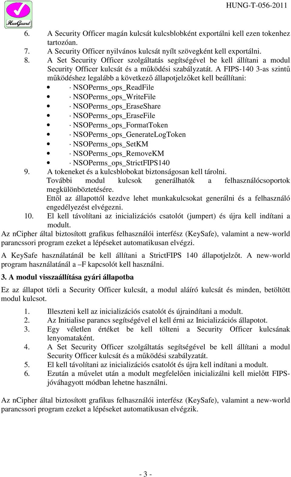 A FIPS-140 3-as szintő mőködéshez legalább a következı állapotjelzıket kell beállítani: NSOPerms_ops_ReadFile NSOPerms_ops_WriteFile NSOPerms_ops_EraseShare NSOPerms_ops_EraseFile