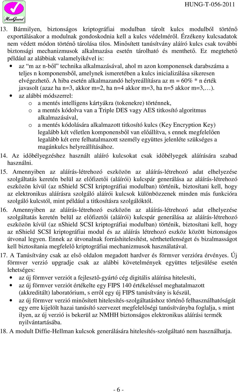 Ez megtehetı például az alábbiak valamelyikével is: az m az n-bıl technika alkalmazásával, ahol m azon komponensek darabszáma a teljes n komponensbıl, amelynek ismeretében a kulcs inicializálása