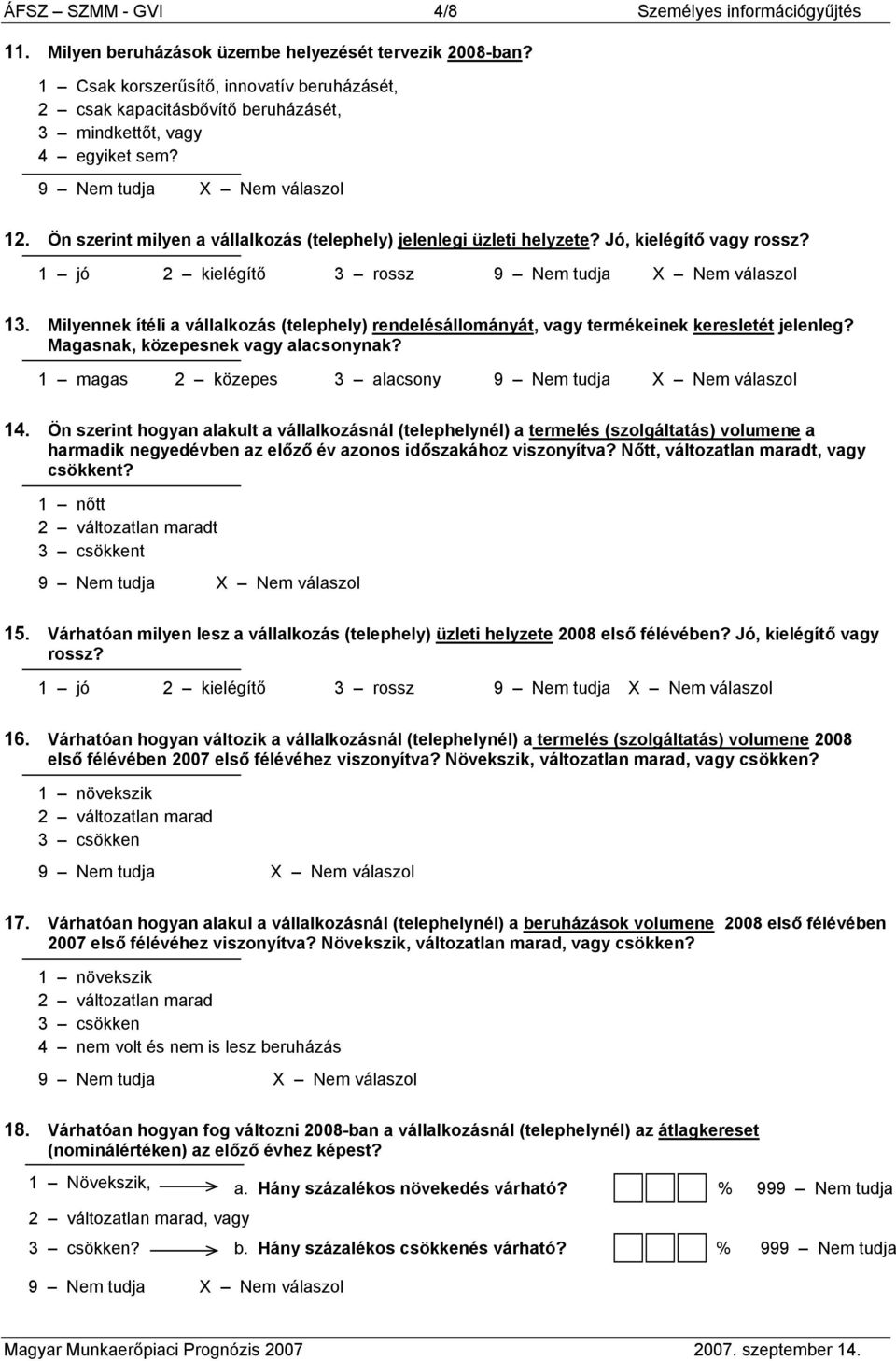 Milyennek ítéli a vállalkozás (telephely) rendelésállományát, vagy termékeinek keresletét jelenleg? Magasnak, közepesnek vagy alacsonynak? 1 magas 2 közepes 3 alacsony 14.