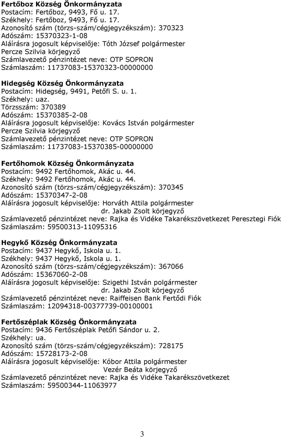 Azonosító szám (törzs-szám/cégjegyzékszám): 370323 Adószám: 15370323-1-08 Aláírásra jogosult képviselője: Tóth József polgármester Percze Szilvia körjegyző Számlavezető pénzintézet neve: OTP SOPRON