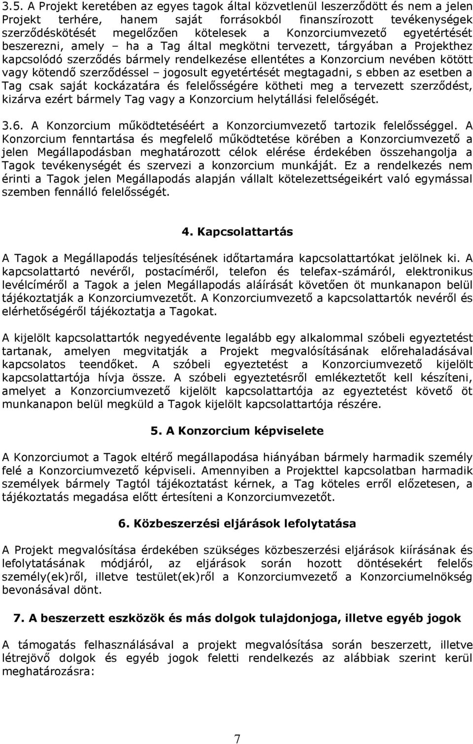 szerződéssel jogosult egyetértését megtagadni, s ebben az esetben a Tag csak saját kockázatára és felelősségére kötheti meg a tervezett szerződést, kizárva ezért bármely Tag vagy a Konzorcium