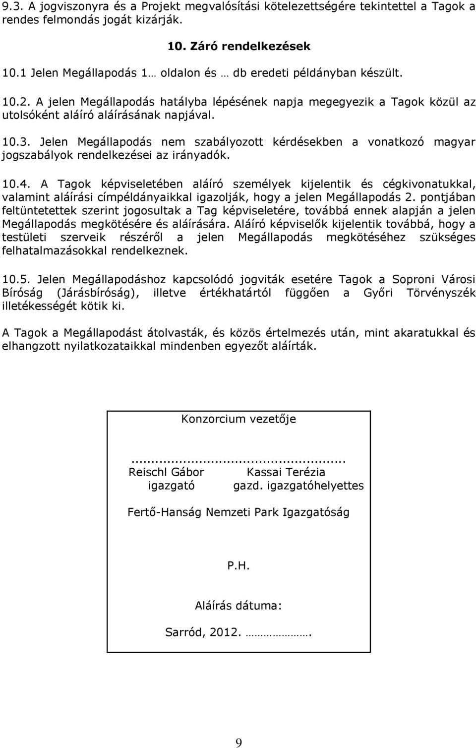 Jelen Megállapodás nem szabályozott kérdésekben a vonatkozó magyar jogszabályok rendelkezései az irányadók. 10.4.