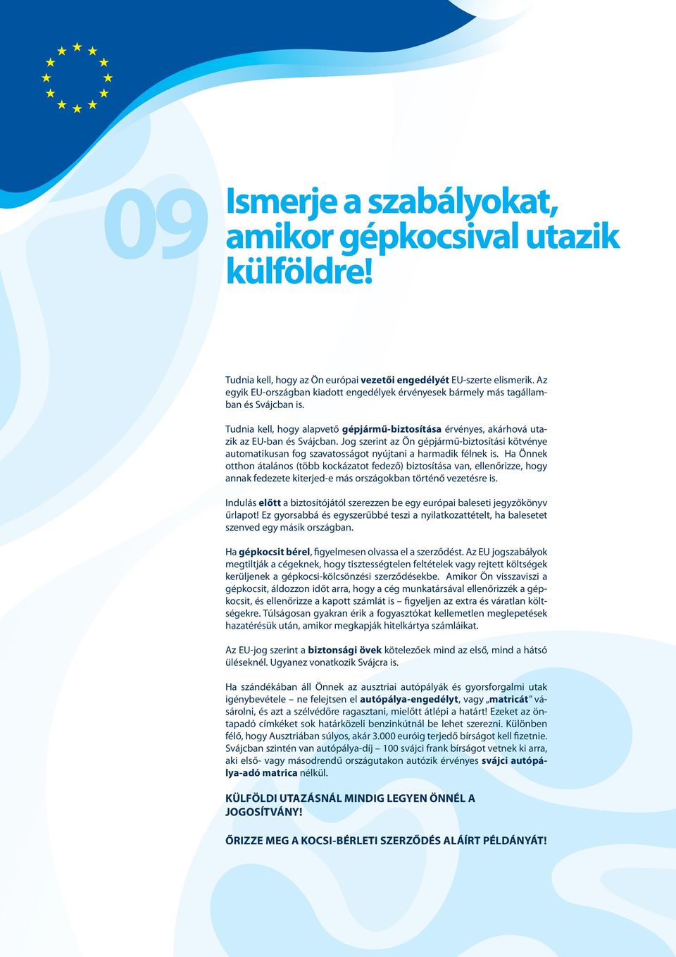 Jog szerint az Ön gépjármű-biztosítási kötvénye automatikusan fog szavatosságot nyújtani a harmadik félnek is.