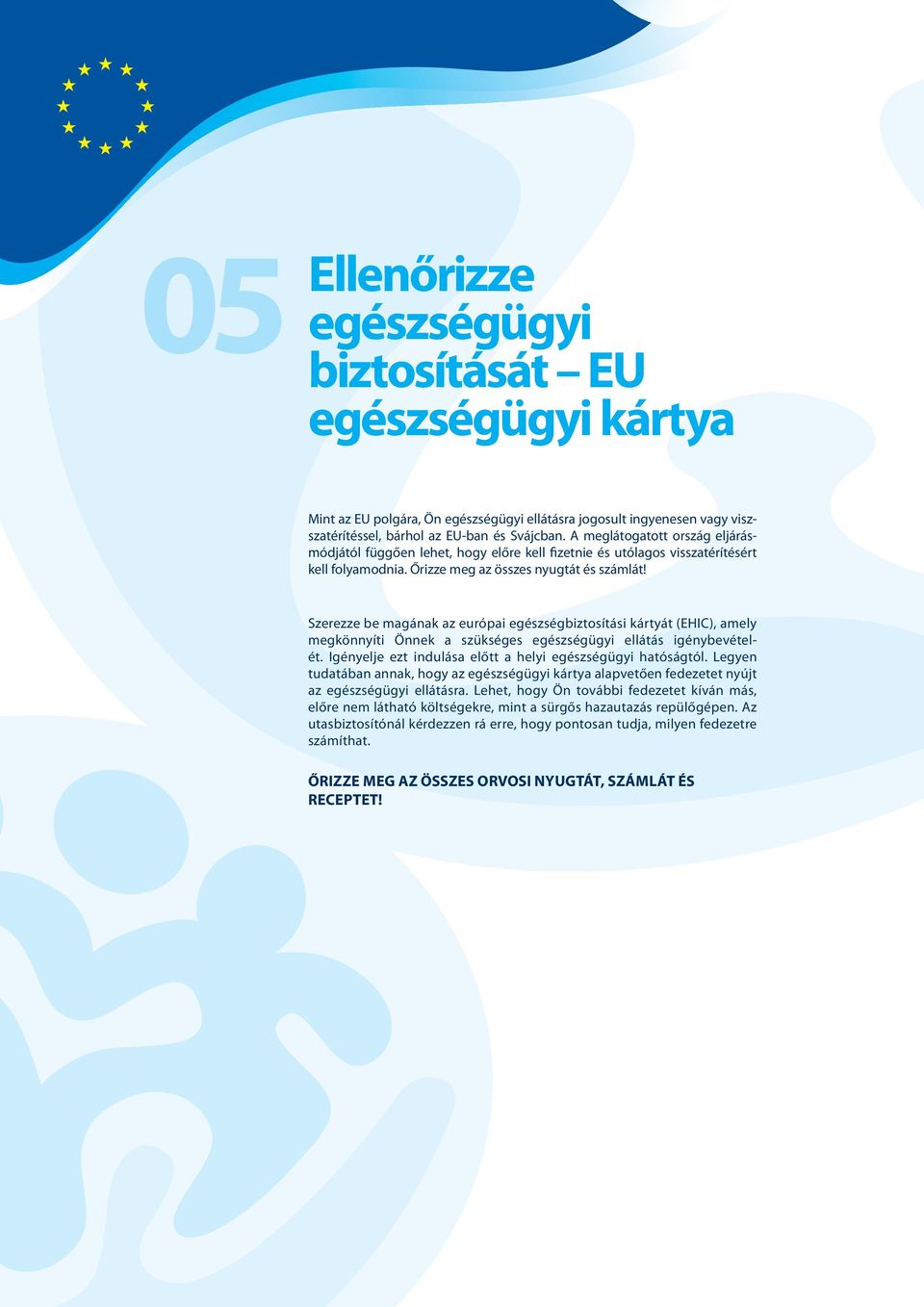 Szerezze be magának az európai egészségbiztosítási kártyát (EHIC), amely megkönnyíti Önnek a szükséges egészségügyi ellátás igénybevételét.