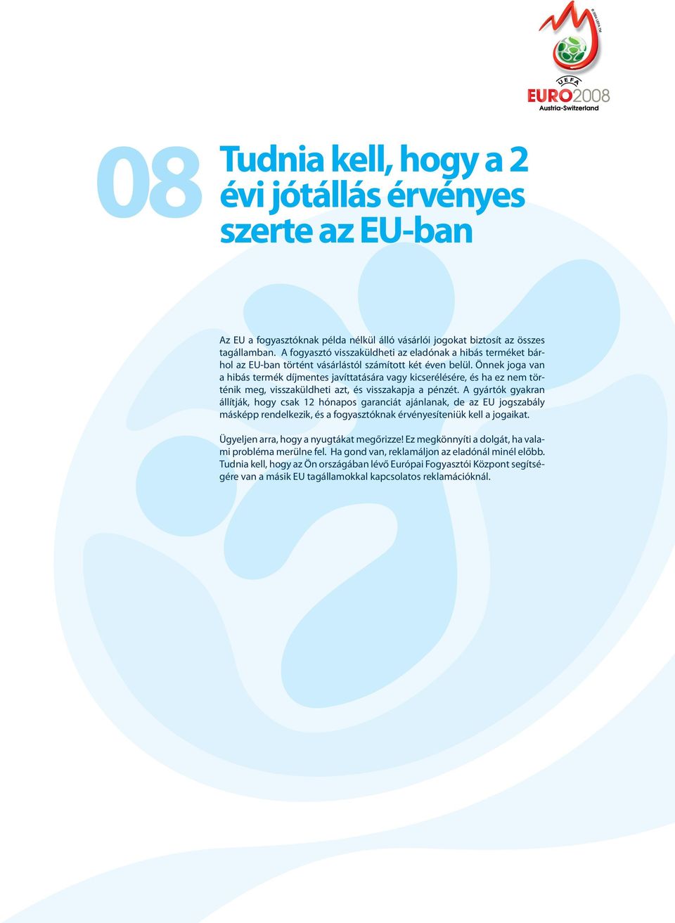 Önnek joga van a hibás termék díjmentes javíttatására vagy kicserélésére, és ha ez nem történik meg, visszaküldheti azt, és visszakapja a pénzét.