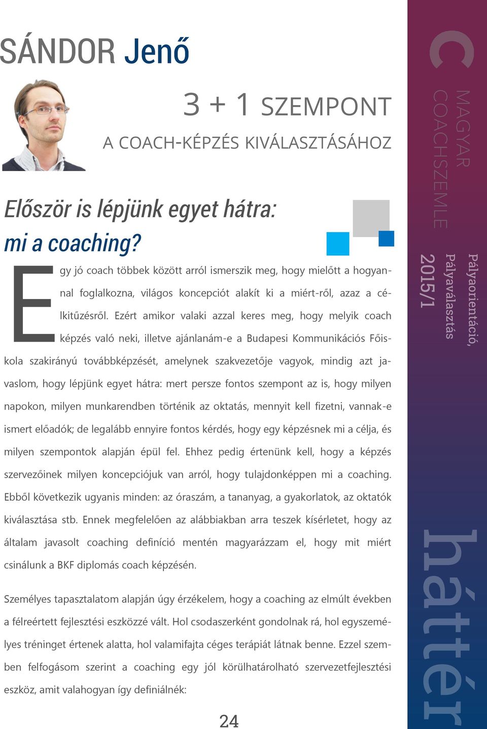 Ezért amikor valaki azzal keres meg, hogy melyik coach képzés való neki, illetve ajánlanám-e a Budapesi Kommunikációs Főiskola szakirányú továbbképzését, amelynek szakvezetője vagyok, mindig azt