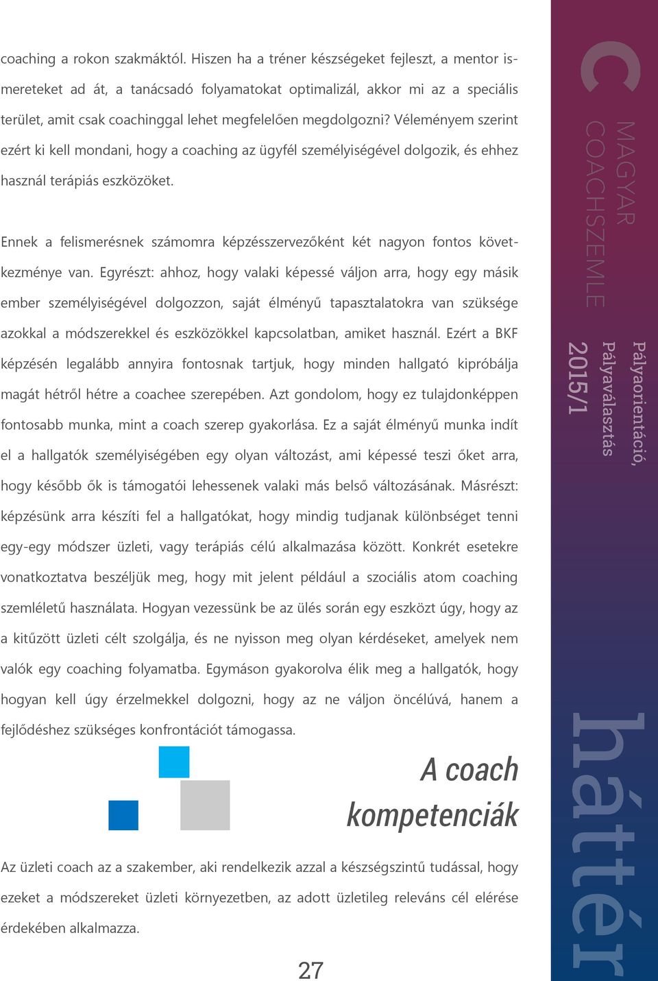 Véleményem szerint ezért ki kell mondani, hogy a coaching az ügyfél személyiségével dolgozik, és ehhez használ terápiás eszközöket.