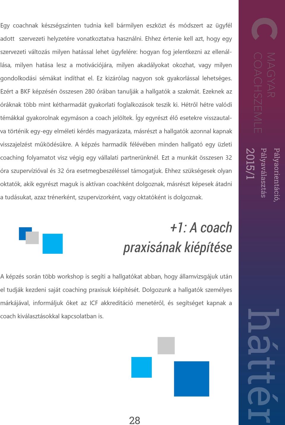 milyen gondolkodási sémákat indíthat el. Ez kizárólag nagyon sok gyakorlással lehetséges. Ezért a BKF képzésén összesen 280 órában tanulják a hallgatók a szakmát.