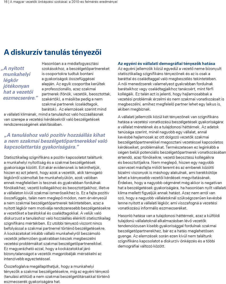 Az egyik csoportba kerültek a professzionális, azaz szakmai partnerek (főnök, vezetők, beosztottak, szakértők), a másikba pedig a nem szakmai partnerek (családtagok, barátok).