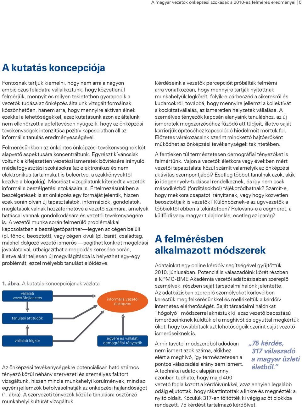 kutatásunk azon az általunk nem ellenőrzött alapfeltevésen nyugszik, hogy az önképzési tevékenységek intenzitása pozitív kapcsolatban áll az informális tanulás eredményességével.