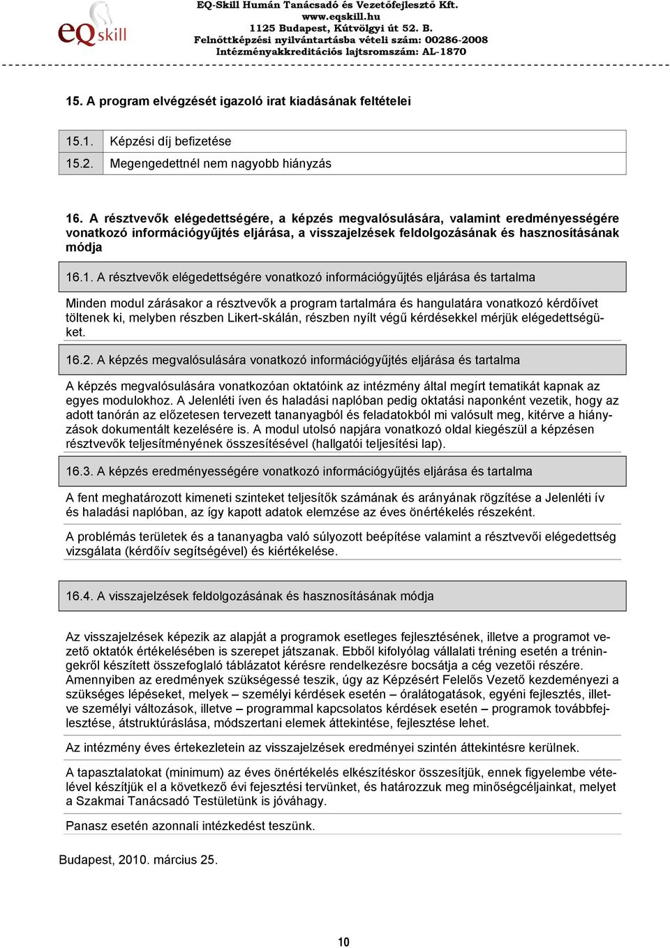 .1. A résztvevők elégedettségére vonatkozó információgyűjtés eljárása és tartalma Minden modul zárásakor a résztvevők a program tartalmára és hangulatára vonatkozó kérdőívet töltenek ki, melyben